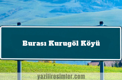 Burası Kurugöl Köyü