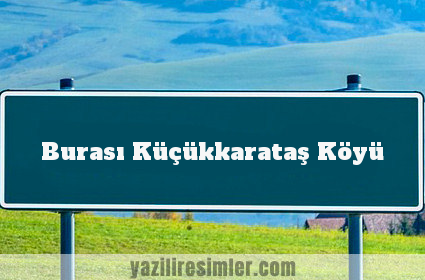 Burası Küçükkarataş Köyü