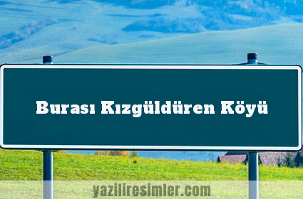 Burası Kızgüldüren Köyü