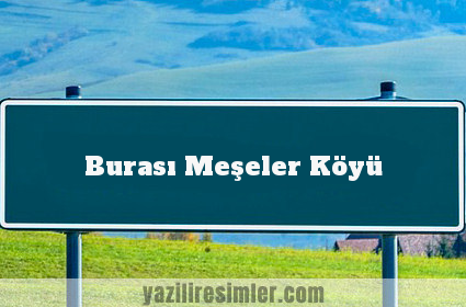 Burası Meşeler Köyü