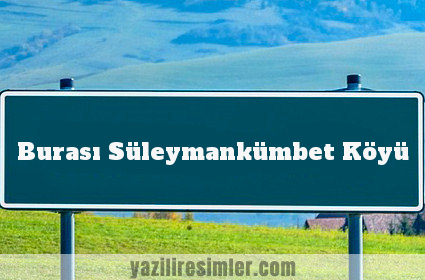 Burası Süleymankümbet Köyü