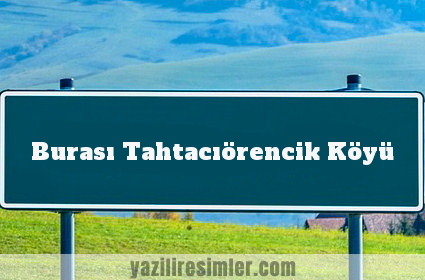 Burası Tahtacıörencik Köyü