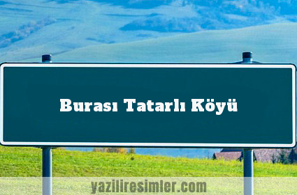Burası Tatarlı Köyü