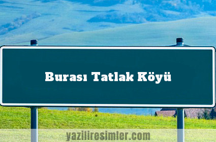 Burası Tatlak Köyü