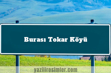 Burası Tokar Köyü