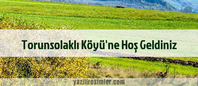 Torunsolaklı Köyü'ne Hoş Geldiniz