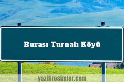 Burası Turnalı Köyü