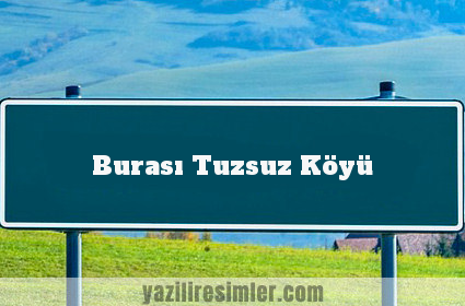 Burası Tuzsuz Köyü