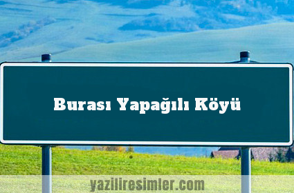 Burası Yapağılı Köyü