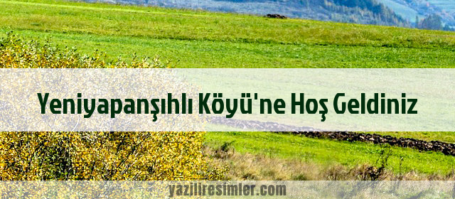 Yeniyapanşıhlı Köyü'ne Hoş Geldiniz