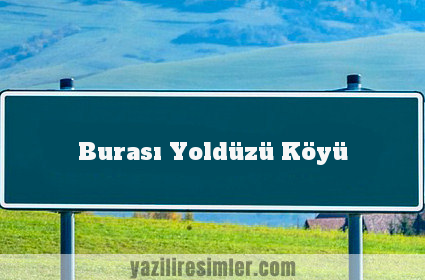 Burası Yoldüzü Köyü