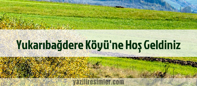 Yukarıbağdere Köyü'ne Hoş Geldiniz