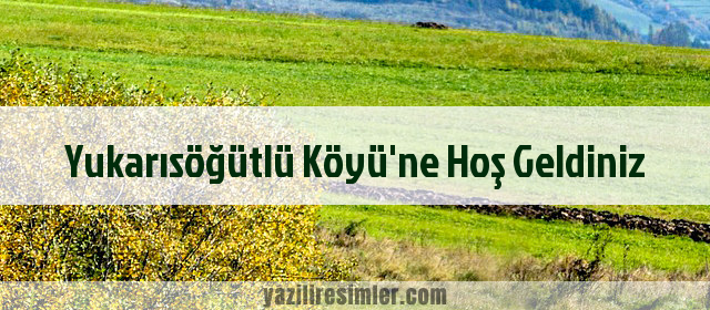 Yukarısöğütlü Köyü'ne Hoş Geldiniz