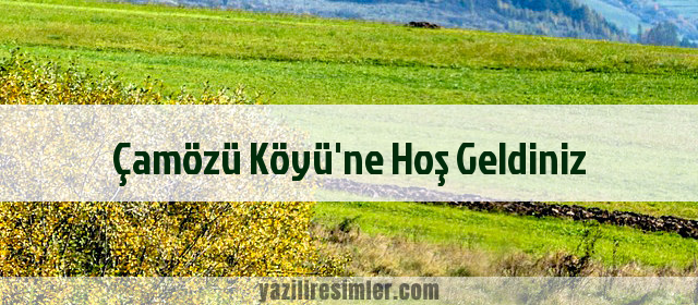 Çamözü Köyü'ne Hoş Geldiniz