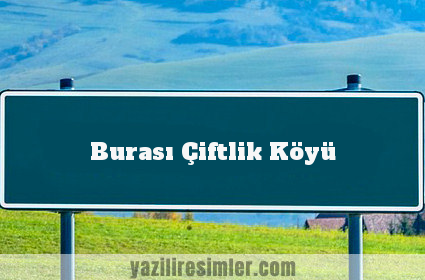 Burası Çiftlik Köyü