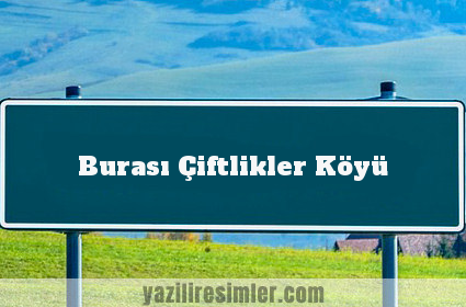 Burası Çiftlikler Köyü