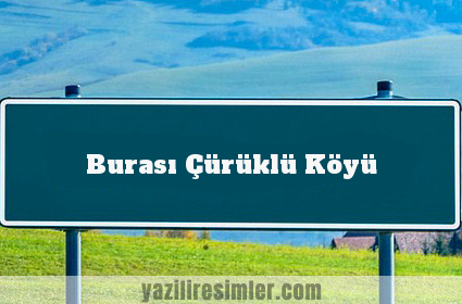 Burası Çürüklü Köyü