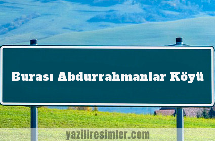 Burası Abdurrahmanlar Köyü