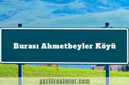 Burası Ahmetbeyler Köyü