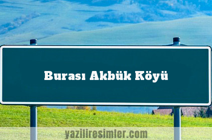 Burası Akbük Köyü