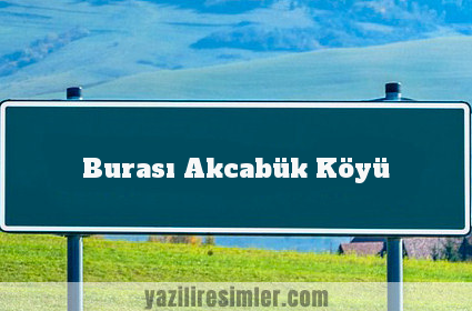 Burası Akcabük Köyü