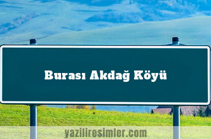 Burası Akdağ Köyü