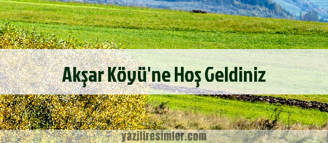 Akşar Köyü'ne Hoş Geldiniz