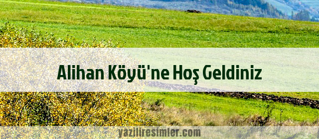 Alihan Köyü'ne Hoş Geldiniz