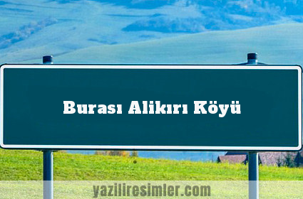 Burası Alikırı Köyü