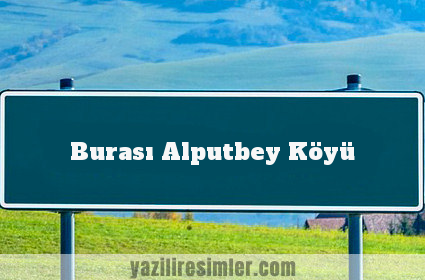 Burası Alputbey Köyü