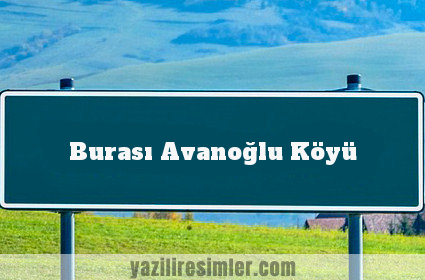 Burası Avanoğlu Köyü