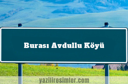 Burası Avdullu Köyü