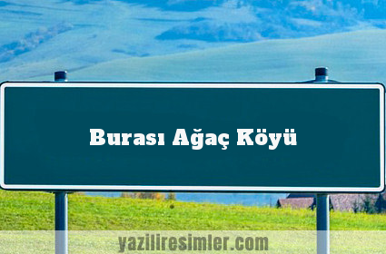 Burası Ağaç Köyü