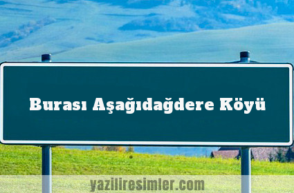 Burası Aşağıdağdere Köyü