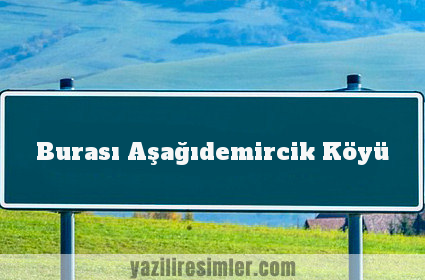 Burası Aşağıdemircik Köyü