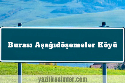 Burası Aşağıdöşemeler Köyü