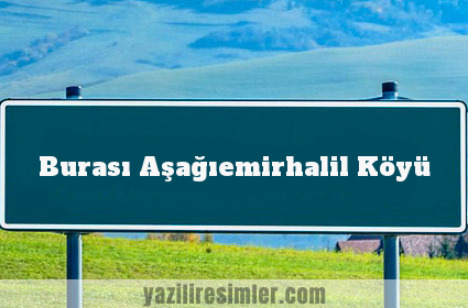 Burası Aşağıemirhalil Köyü