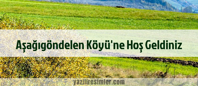 Aşağıgöndelen Köyü'ne Hoş Geldiniz