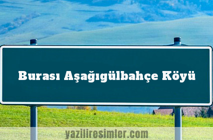 Burası Aşağıgülbahçe Köyü