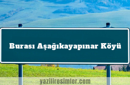 Burası Aşağıkayapınar Köyü