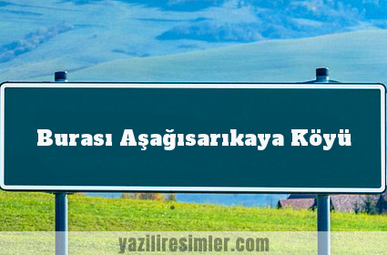 Burası Aşağısarıkaya Köyü