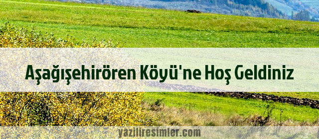 Aşağışehirören Köyü'ne Hoş Geldiniz