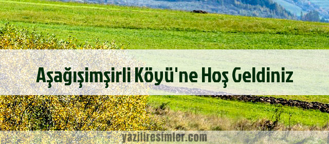 Aşağışimşirli Köyü'ne Hoş Geldiniz