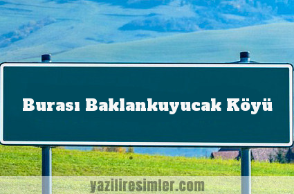 Burası Baklankuyucak Köyü