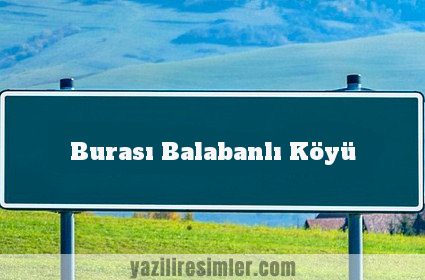 Burası Balabanlı Köyü