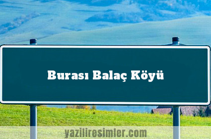 Burası Balaç Köyü