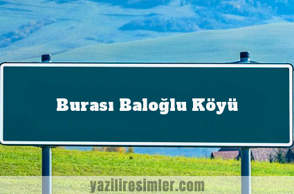 Burası Baloğlu Köyü