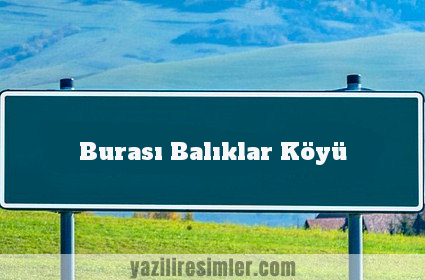 Burası Balıklar Köyü