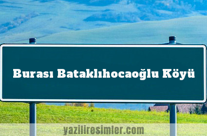 Burası Bataklıhocaoğlu Köyü