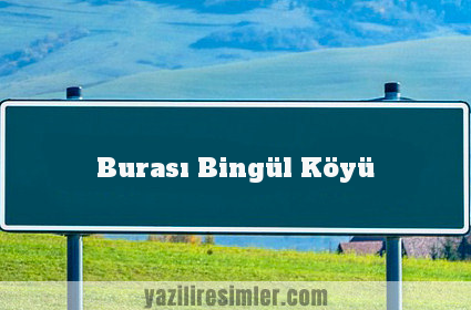 Burası Bingül Köyü